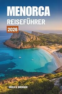 MENORCA REISEFÜHRER 2026: Entdecken Sie die atemberaubenden Küsten und das reiche Erbe Spaniens