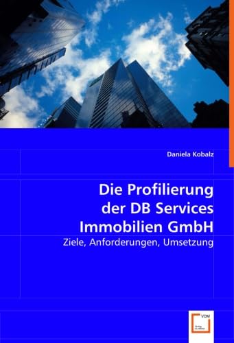 Die Profilierung der DB Services Immobilien GmbH: Ziele, Anforderungen, Umsetzung