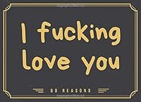 I Fucking Love You: 69 Reasons: Funny & Unique Idea for Valentine's Day Gift Card - Beautiful Present for Couple - Wife Husband - Beautiful Love ... or Her - Girlfriend Boyfriend or for Lovebird 1707613583 Book Cover