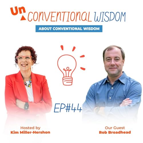 Unconventional Wisdom About Conventional Wisdom Podcast Episode Fourty Four with Rob Broadhead