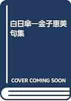 白日傘 金子恵美句集  /文学の森/金子恵美（単行本） Amazon.co.jp: 白日傘: 金子恵美句集 : 金子恵美: 本