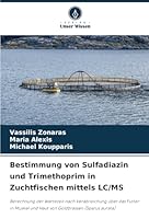 Bestimmung von Sulfadiazin und Trimethoprim in Zuchtfischen mittels LC/MS: Berechnung der Wartezeit nach Verabreichung über das Futter in Muskel und ... Goldbrassen (Sparus aurata) (German Edition) 6208771781 Book Cover