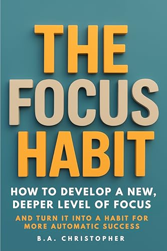 The Focus Habit: How to Develop a New, Deeper Level