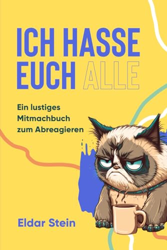 Ich hasse euch alle: Ein lustiges Mitmachbuch zum Abreagieren. Das ideale Geschenk für genervte Freunde, Arbeitskollegen oder Familienmitglieder