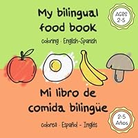 My Bilingual Food Book - Mi Libro de Comida Bilingüe: Spanish/English First Words Coloring Book - Español/Inglés Primeras Palabras Para Colorear B09TN1FJPG Book Cover