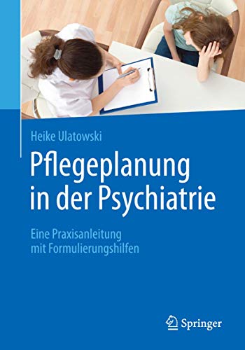 Pflegeplanung in der Psychiatrie: Eine Praxisanleitung mit Formulierungshilfen Pflegeplanung in der Psychiatrie: Eine Praxisanleitung mit Formulierungshilfen