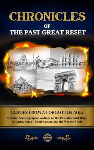 Chronicles of the Past Great Reset: Echoes from a Forgotten Age – Modern Pseudepigraphal Writings on the Past Millennial Reign of Christ, Satan’s Short Season, and the War for Truth
