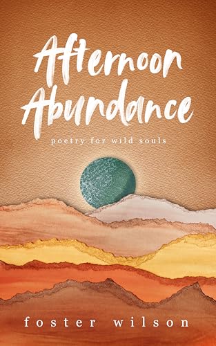 A powerful collection of nature-inspired poetry that delves into the raw truths of womanhood…  Afternoon Abundance: Poetry for Wild Souls by Foster Wilson