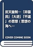 反天皇制 「非国民」「大逆」「不逞」の思想 (思想の海へ 16)
