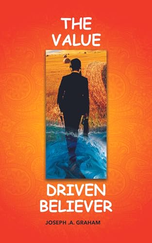 THE VALUE DRIVEN BELIEVER: An Ezekiel 47 Concept detailing how to effectively measure and utilize spiritual progress (English Edition)