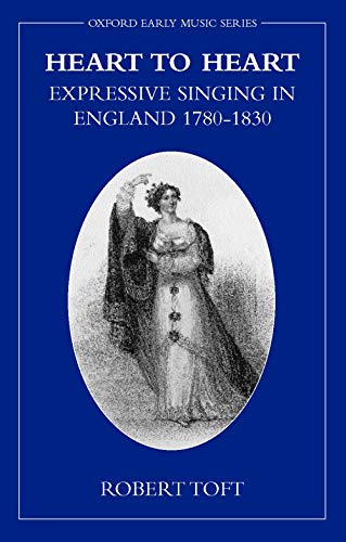 Heart to Heart: Expressive Singing in England 1780-1830 (Early Music Series)