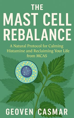 The Mast Cell Rebalance: A Natural Protocol for Calming Histamine and Reclaiming Your Life from MCAS