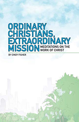 Ordinary Christians, Extraordinary Mission: Meditations on the Work of Christ