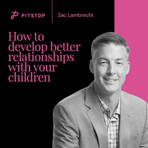 #53 Zac Lambrecht - How To Develop Better Relationships With Your Children