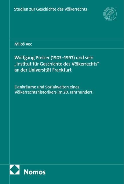 Wolfgang Preiser (1903–1997) und sein „Institut für Geschichte des Völkerrechts“ an der Universität Frankfurt: Denkräume und Sozialwelten eines ... (Studien zur Geschichte des Völkerrechts)