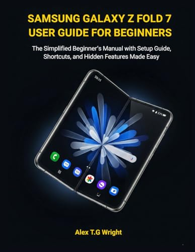  SAMSUNG GALAXY Z FOLD 7 USER GUIDE FOR BEGINNERS: The Simplified Beginner’s Manual with Setup Guide, Shortcuts, and Hidden Features Made Easy