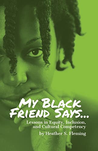 My Black Friend Says...: Lessons in Equity, Inclusion, and Cultural Competency