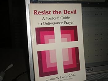 Paperback Resist the Devil: A Pastoral Guide to Deliverance and Prayer Book