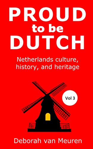 Proud to be Dutch: Netherlands culture, history, and heritage - Volume 3