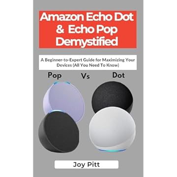Amazon Echo Dot & Echo Pop Demystified: A Beginner-to-Expert Guide for Maximizing Your Devices (All You Need To Know) (One Echo Stop) (English Edition)