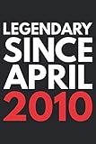  Legendary Since April 2010: Happy 10th Birthday Gift Notebook For 10 Years Old, Perfect Gift For - Boyfriend Girlfriend, Sister Brother Niece, Mom Dad, 6 x 9 Lined Notebook