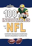 100 FAITS INCROYABLES SUR LA NFL: Histoires Magiques Champions Secrets Records et Curiosités Inoubliables (FAITS ET CURIOSITÉS INCROYABLES) (French Edition)