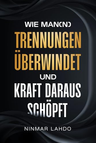 WIE MAN(N) TRENNUNGEN ÜBERWINDET & Kraft daraus schöpft: DER Ratgeber für Männer zur persönlichen Entwicklung | Inklusive Praxisteil