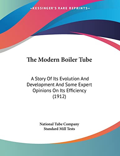 The Modern Boiler Tube: A Story Of Its Evolution And Development And Some Expert Opinions On Its Efficiency (1912)