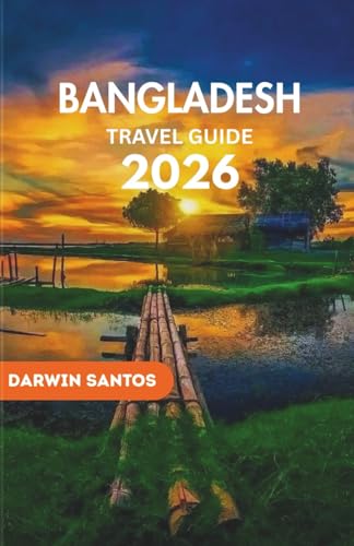 BANGLADESH Travel Guide 2026: A Voyage Through Vibrant Heritage, and Lively Traditions, Offering a Rare Glimpse into the Heart of South Asia’s Undiscovered Gem