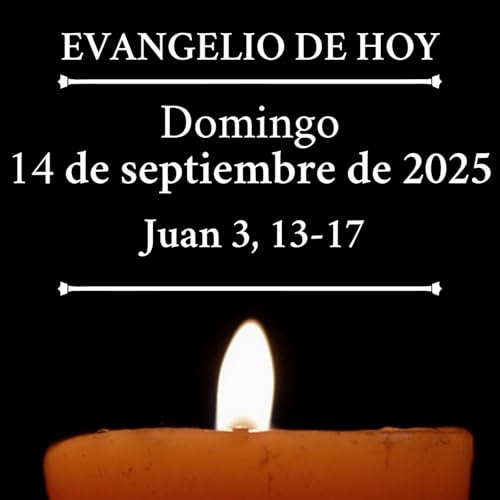 『Evangelio del domingo 14 de septiembre de 2025 - "Tanto amó Dios al mundo que entregó a su Hijo único"』のカバーアート
