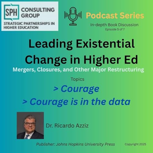 Leading Existential Change in Higher Ed: mergers, closures and other major institutional restructuring Episode 5 of 7