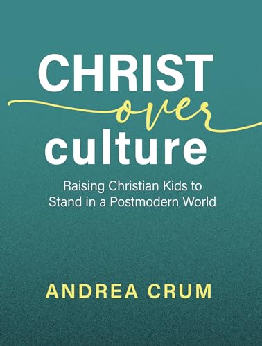 New Leaf Press 342282 Christ Over Culture: Raising Christian Kids To Stand In A Postmodern World cover