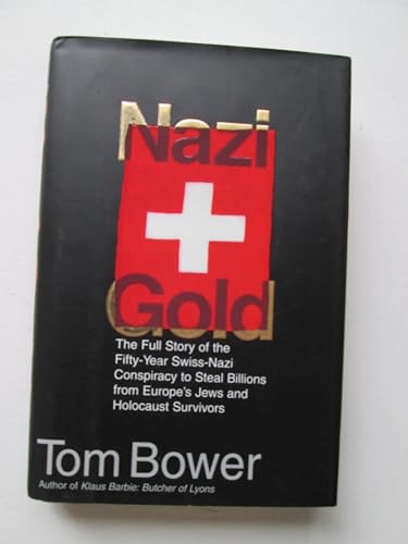 Nazi Gold: The Full Story of the Fifty-Year Swiss-Nazi Conspiracy to Steal Billions from Europe's Jews and Holocaust Survivors