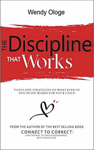 The Discipline That Works: Tools And Strategies On What Kind Of Discipline Works For Your Child