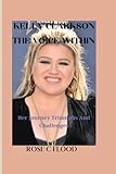 KELLY CLARKSON THE VOICE WITHIN:: Her Journey Triumphs And Challenges