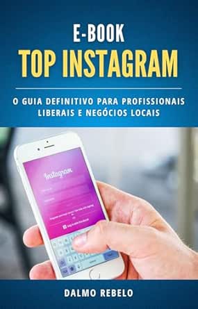 TOP INSTAGRAM: O GUIA DEFINITIVO PARA PROFISSIONAIS LIBERAIS E NE...