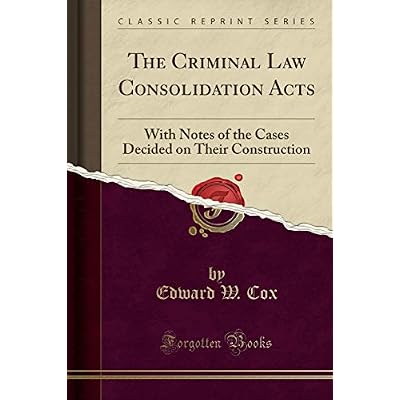 The Criminal Law Consolidation Acts: With Notes of the Cases Decided on Their Construction
