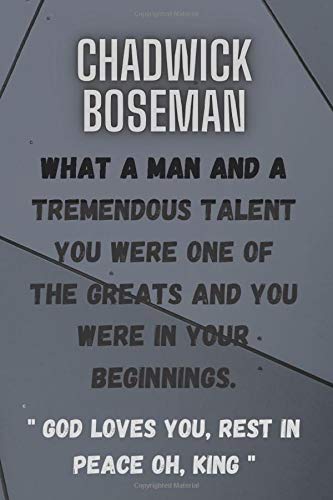 CHADWICK BOSEMAN: What a man and a tremendous talent you were one of the greats and you were in your beginnings. God loves you, rest in peace oh, king ... | 120 pages size (6"x9") inches