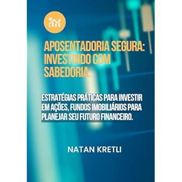 Capa do livro Aposentadoria Segura: Investindo com Sabedoria: Estratégias Práticas para Investir em Ações, Fundos Imobiliários para Planejar seu Futuro Financeiro. (Portuguese Edition)