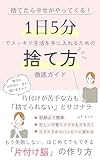 捨てたら幸せがやってくる！1日5分でスッキリ生活を手に入れるための捨て方徹底ガイド　: 片付けが苦手な方も「捨てられない」とサヨナラ ゆるりと整える暮らしのコツ