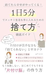 捨てたら幸せがやってくる!1日5分でスッキリ生活を手に入れるための捨て方徹底ガイド : 片付けが苦手な方も「捨てられない」とサヨナラ