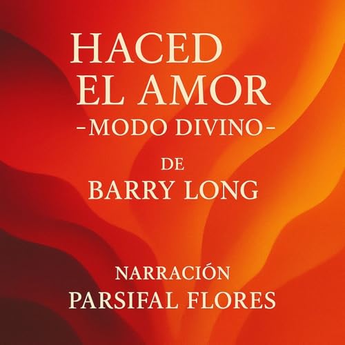 Haced el amor - Modo Divino - Barry Long Podcast Por Parsifal Flores arte de portada