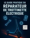 Le guide du réparateur de trottinette électrique: guide pratique trottinette électrique