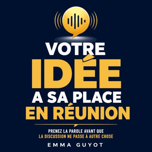 Couverture de Votre id&eacute;e a sa place en r&eacute;union : Prenez la parole avant que la discussion ne passe &agrave; aut