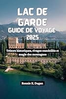 LAC DE GARDE Guide de voyage 2025: Trésors historiques, rivages ensoleillés et magie des montagnes (French Edition) B0F5X4R856 Book Cover
