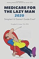 Medicare For The Lazy Man 2020: Simplest & Easiest Guide Ever! 1713258455 Book Cover