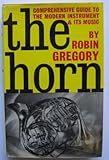 The horn: A comprehensive guide to the modern instrument & its music