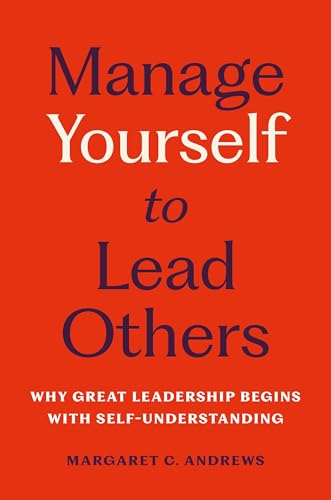 Manage Yourself to Lead Others: Why Great Leadership Begins with