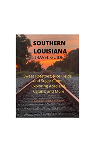 SOUTHERN LOUISIANA TRAVEL GUIDE: Sweet Potatoes, Rice Fields, and Sugar