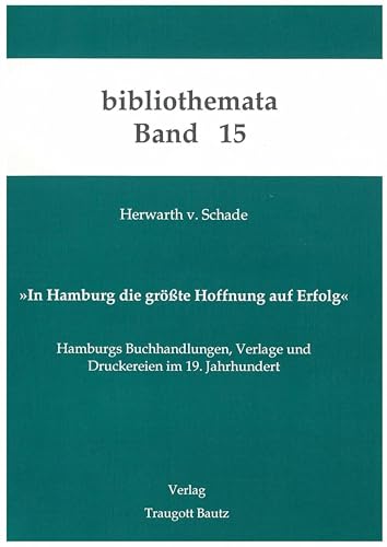 In Hamburg die grösste Hoffnung auf Erfolg: Hamburgs Buchhandlungen, Verlage und Druckereien im 19. Jahrhundert